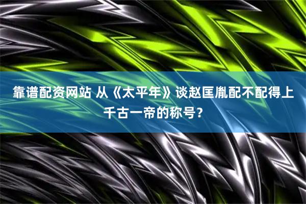 靠谱配资网站 从《太平年》谈赵匡胤配不配得上千古一帝的称号？